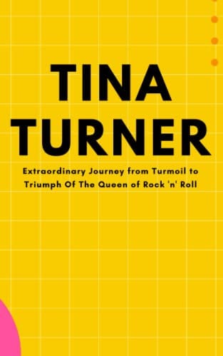 TINA TURNER: Extraordinary Journey from Turmoil to Triumph.Biography of The Queen of Rock 'n' Roll,Tina Turner's Unforgettable Journey.