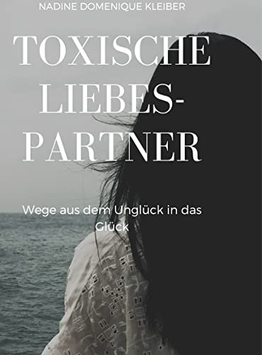 Toxische Liebespartner: Wege aus dem Unglück in das Glück
