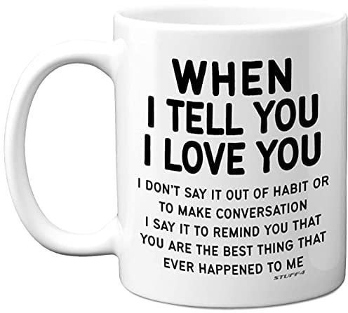 Stuff4 Anniversary Mug Present - When I Tell You I Love You - Gifts for Valentines Him and Her Girlfriend Boyfriend, 11oz Ceramic Dishwasher Safe Premium Mugs, Love Gifts