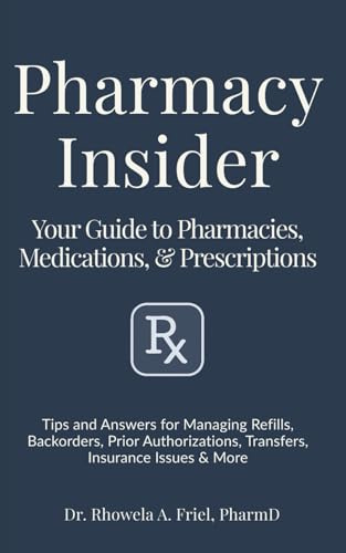 Pharmacy Insider: Your Guide to Pharmacies, Medications & Prescriptions: Tips and Answers for Managing Refills, Backorders, Prior Authorizations, Transfers, Insurance Issues & More (The Mama Series)