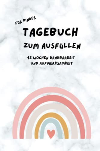 Tagebuch zum Ausfüllen für Kinder: 12 Wochen Dankbarkeit und Aufmerksamkeit