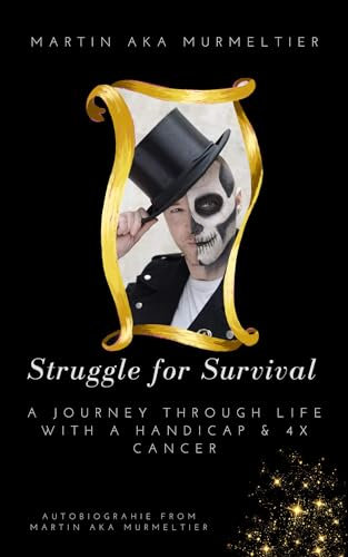 English Version Überlebenskampf: Eine Reise durch das Leben mit Handicap & 4x Krebs: : Autobiografie von Martin aka Murmeltier (English Edition)