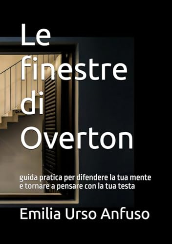 Le finestre di Overton: guida pratica per difendere la tua mente e tornare a pensare con la tua testa
