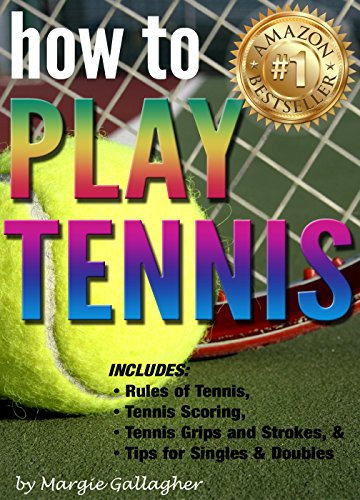 How to Play Tennis: The Complete Guide to the Rules of Tennis, Tennis Scoring, Tennis Grips and Strokes, and Tennis Tips for Singles & Doubles (English Edition)
