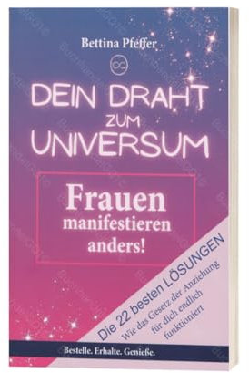 DEIN DRAHT ZUM UNIVERSUM - Frauen manifestieren anders - Die 22 besten LÖSUNGEN- Wie das Gesetz der Anziehung für dich endlich funktioniert - Bestelle. Erhalte. Genieße.