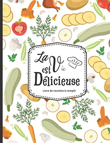 La vie est délicieuse - Livre de recettes à remplir: Jusqu'à 100 recettes - pour amateur de cuisine