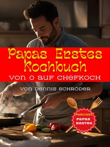 Papas Erstes Kochbuch: Von 0 auf Chefkoch