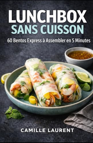 LUNCHBOX SANS CUISSON — 60 Bentos Express à Assembler en 5 Minutes : idées repas froids, lunchbox équilibrées, meal prep facile, bureau, école, ... : bentos à compartiments, wraps, salades.