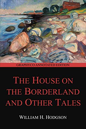 The House on the Borderland and Other Tales (Graphyco Annotated Edition)