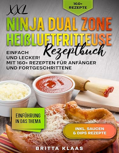 XXL Ninja Dual Zone Heißluftfritteuse Rezeptbuch: Einfach und Lecker! Mit 160+ Rezepten für Anfänger und Fortgeschrittene