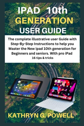 IPAD 10th GENERATION USER GUIDE: The complete illustrative user Guide with Step-By-Step Instructions to help you Master the New ipad 10th generation for Beginners & seniors. With pro ipadOS 16 tips &