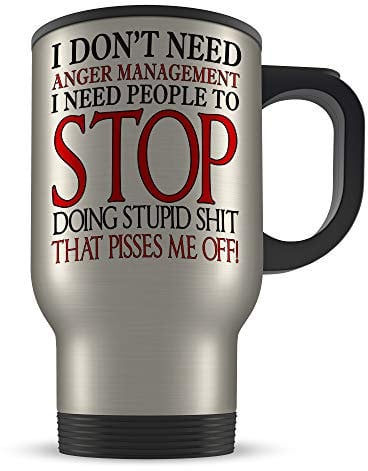14oz I Don't Need Anger Management I Need People to Stop Doing Stupid SH*T That P*SSES Me Off! Funny Aluminium Travel Mug