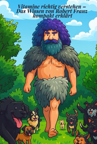 Vitamine richtig verstehen – Das Wissen von Robert Franz kompakt erklärt: Was hinter den Stoffen steckt – und wie du sie sinnvoll nutzt (Vitamine verstehen mit Robert Franz, Band 1)