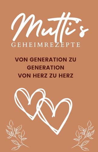 Muttis Geheimrezepte: Von Generation zu Generation - von Herz zu Herz - Kochbuch - Rezeptebuch zum Selbstbefüllen