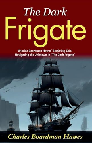 The Dark Frigate: Charles Boardman Hawes' Seafaring Epic: Navigating the Unknown in The Dark Frigate