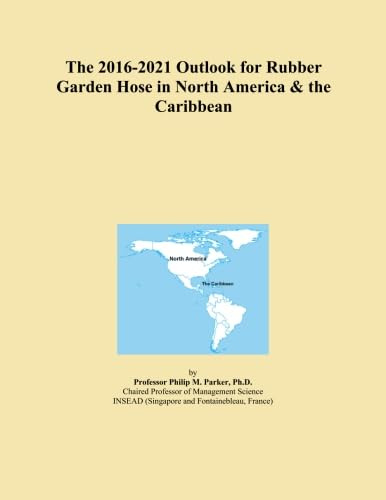 The 2016-2021 Outlook for Rubber Garden Hose in North America & the Caribbean