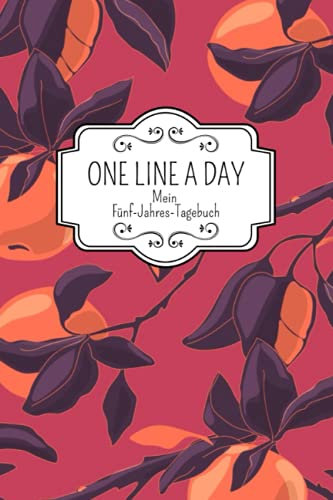 One Line A Day Mein Fünf-Jahres-Tagebuch: Eine Zeile pro Tag Tagebuch I Ausfüllalbum für 5 Jahre I One Line A Day Deutsche Ausgabe I 5 ... Deutsch I Erinnerungsbuch mit Blumen Cover