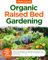 Organic Raised Bed Gardening : Seven Easy Steps to a Sustainable, Low-Stress, and Chemical-Free Backyard Harvest of Vegetables, Herbs, and Flowers