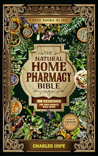 The Natural Home Pharmacy Bible: A Practical Guide to Creating Your Own Apothecary with 350 Proven Herbal Remedies for Your Family’s Well-Being