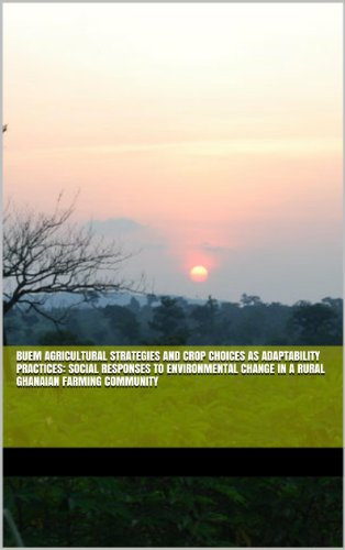 Buem Agricultural Strategies and Crop Choices as Adaptability Practices: Social responses to environmental change in a rural Ghanaian farming community (English Edition)