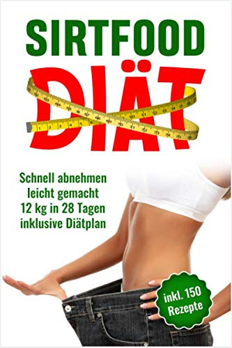 Sirtfood Diät: Schnell abnehmen leicht gemacht, 12 Kg in 28 Tagen inklusive Diätplan. Inkl. Rezepte