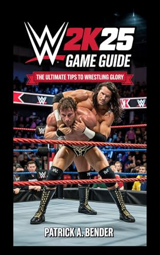 WWE 2K25 Game Guide: The Ultimate Tips to Wrestling Glory (English Edition)