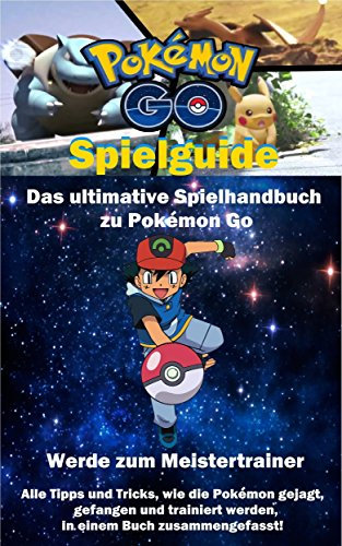 Pokemon Go Spielguide: Das ultimative Spielhandbuch zu Pokemon Go - Deutsch: UPDATE! Alle Tipps und Tricks, wie die Pokemon gejagt, gefangen und trainiert werden, in einem Buch zusammengefasst!