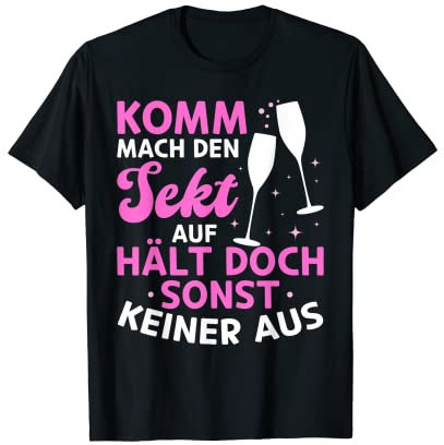 Komm mach den Sekt auf, hält doch sonst keiner aus Lustiges T-Shirt