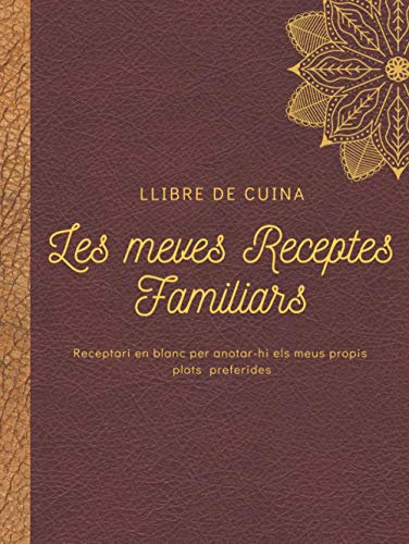 Les meves receptes familiars, Llibre de Cuina-Receptari en blanc per anotar-hi els meus propis plats preferides: Tapa dura, quadern organitzador de ... regal per a dones, homes, foodies i cuiners