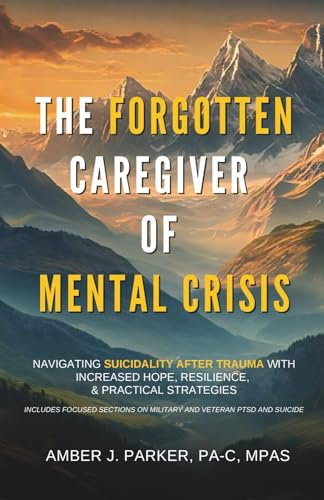 The Forgotten Caregiver of Mental Crisis: Navigating Suicidality After Trauma with Increased Hope, Resilience, & Practical Strategies