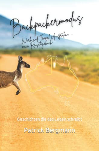 Backpackermodus - Work and Travel Australien - mein Reisetagebuch: Geschichten die das Leben schreibt