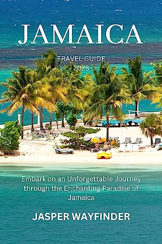 JAMAICA TRAVEL GUIDE 2023: Embark on an Unforgettable Journey through the Enchanting Paradise of Jamaica (English Edition)