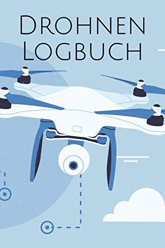 Drohnen Logbuch: Drohnen & Quadrokopter Logbuch für den Flug-Nachweis mit Pre-Flight Checkliste und Platz für 800+ Flüge