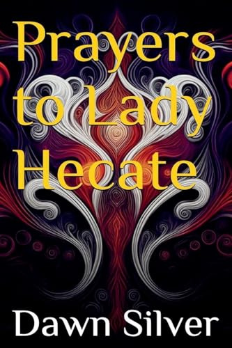 Prayers To Lady Hecate (Prayers to the Greek Pantheon, Band 11)