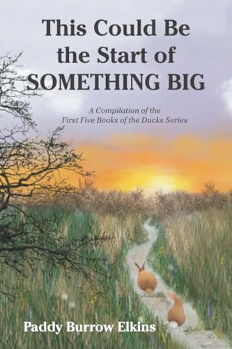 This Could Be the Start of Something Big: A Compilation of the First Five Books of the Ducks Series