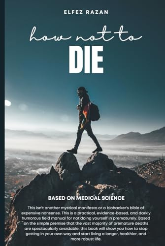 How not to DIE: A Practical Guide to Outsmarting Your Own Mortality (For a While)