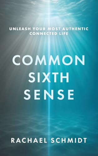 Common Sixth Sense: Unleash Your Most Authentic Connected Life