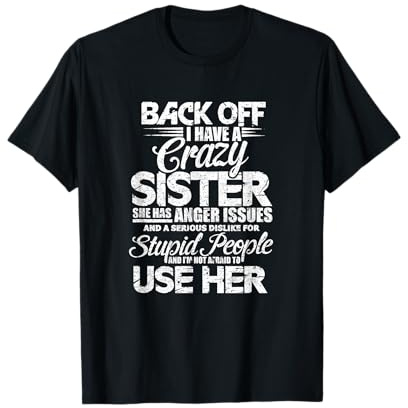 Back Off i Have a Crazy Sister and i'm Not Afraid to Use Her T-Shirt