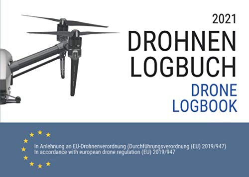 Drohnen Logbuch und Flugbuch 2021: gemäß neuer EU Drohnenverordnung mit Klassifizierungen nach Luftfahrtbehörde EASA für Fernpiloten in Deutsch und Englisch
