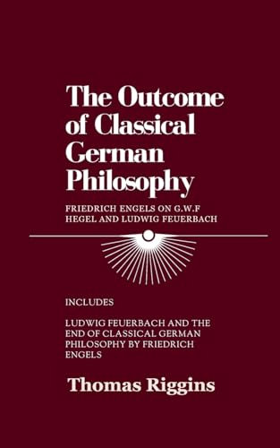 The Outcome of Classical German Philosophy: Friedrich Engels on G. W. F. Hegel and Ludwig Feuerbach