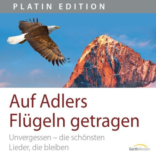 Auf Adlers Flügeln getragen. Unvergessen: Die schönsten Lieder, die bleiben