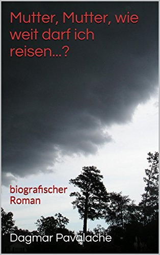 Mutter, Mutter, wie weit darf ich reisen...?: biografischer Roman