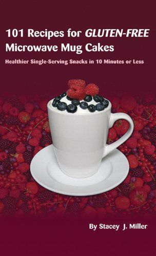 101 Recipes for Gluten-Free Microwave Mug Cakes: Healthier Single-Serving Snacks in Less Than 10 Minutes