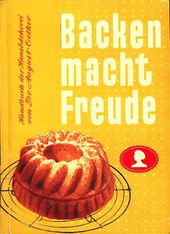Backen macht Freude : Ein Handbuch der Hausbäckerei ;