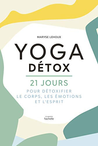 Yoga Détox: 21 jours pour détoxiquer le corps, les émotions et l'esprit (French Edition)