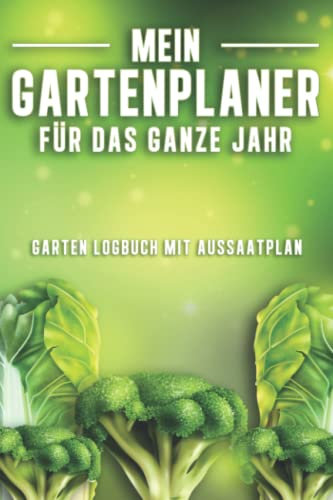 Mein Gartenplaner für das ganze Jahr: Gartentagebuch mit Gartenkalender und Aussaatplan zum eintragen für den Gemüsegarten, Hochbeet oder Gewächshaus.