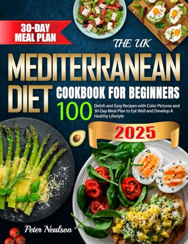 The UK Mediterranean Diet Cookbook for Beginners: 100 Delish and Easy Recipes with Color Pictures and 30-Day Meal Plan to Eat Well and Develop A Healthy Lifestyle (Colour Edition)