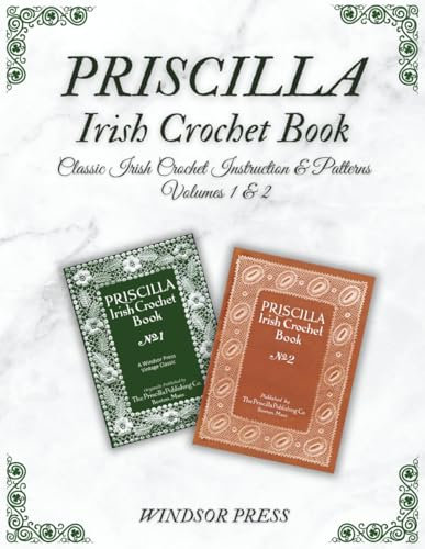 Irish Crochet Masterclass: Step-by-Step Techniques & 100+ Classic Patterns: Vintage Priscilla Vols. 1-2—Timeless Lace Stitches, Motifs & Heirloom Projects