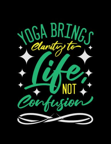Yoga Lover YOGA BRINGS CLARITY TO LIFE NO CONFUSION 1 Notebook: NOTEBOOK| 8.5x11'', 100 Pages