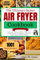 The Ultimate Salter Air Fryer Cookbook For Beginners (Updated): Tested and Trusted Healthy Delicious Air Frying Recipes for Beginners, Advanced Cooks, Smart and Busy People